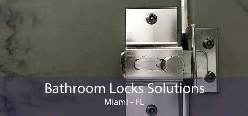 Bathroom Locks Solutions Miami - FL