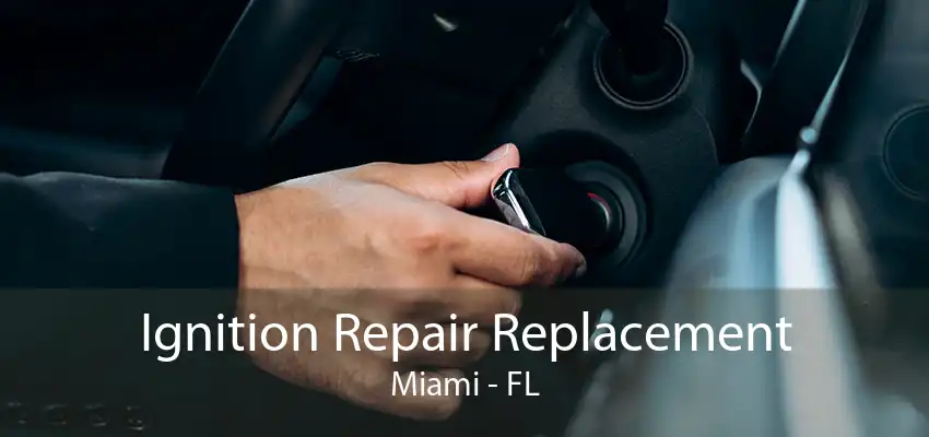 Ignition Repair Replacement Miami - FL